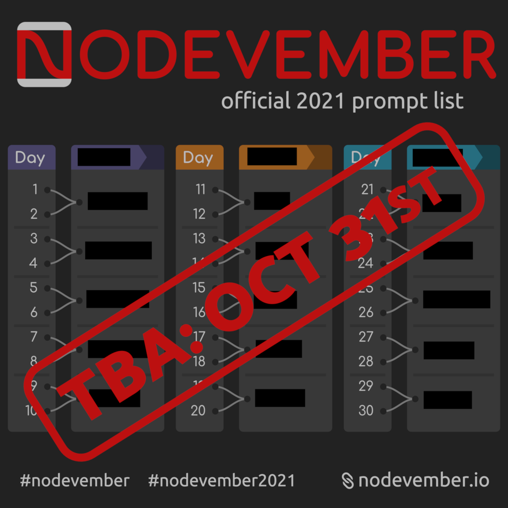 Nodevember Prompts 2021, redacted. TBA: Oct 31st.